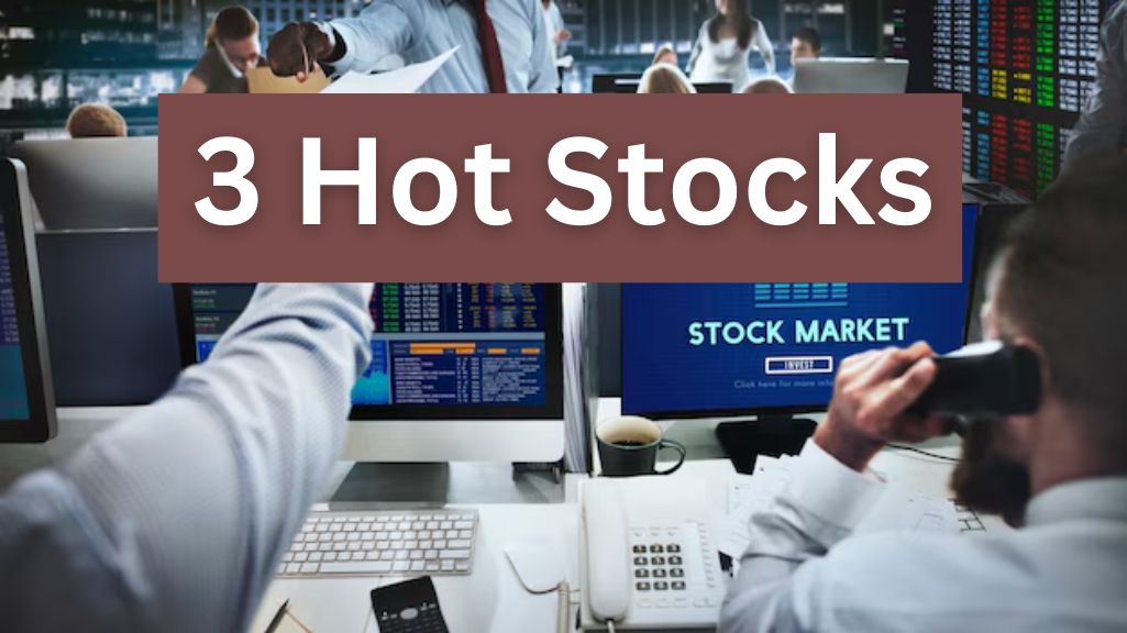 3 Hot Stocks