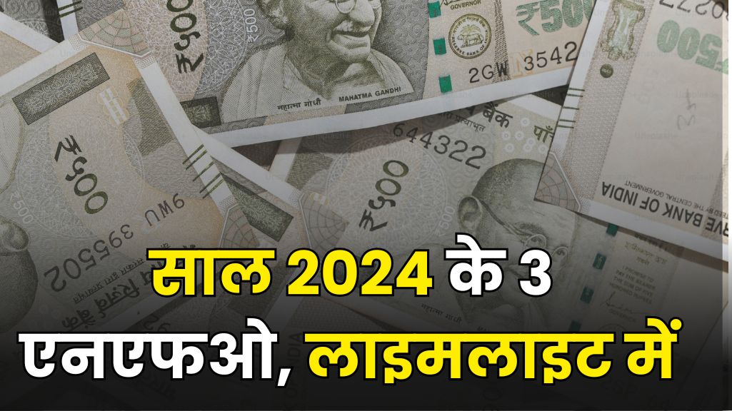 साल 2024 के 3 एनएफओ, लाइमलाइट में